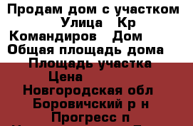 Продам дом с участком › Улица ­ Кр.Командиров › Дом ­ 59 › Общая площадь дома ­ 63 › Площадь участка ­ 700 › Цена ­ 2 900 000 - Новгородская обл., Боровичский р-н, Прогресс п. Недвижимость » Дома, коттеджи, дачи продажа   . Новгородская обл.